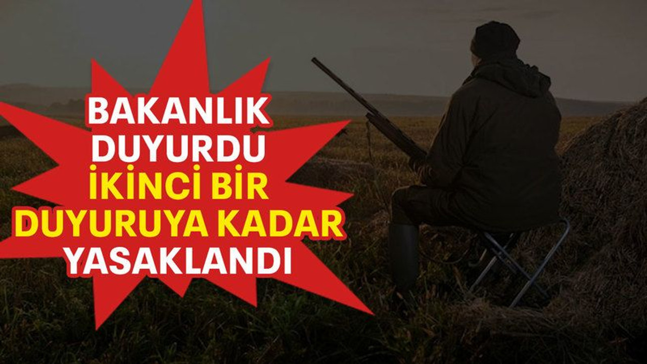 Bakanlık duyurdu ikinci bir duyuruya kadar yasaklandı